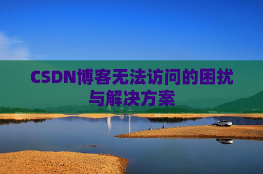 CSDN博客无法访问的困扰与解决方案